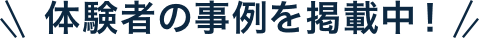 体験者の事例を掲載中！