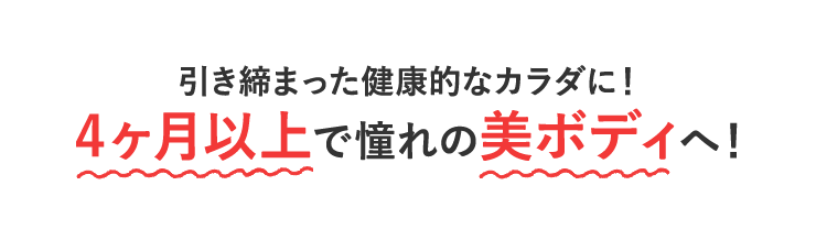 引き締まった健康的なカラダに！4ヶ月以上で憧れの美ボディへ！